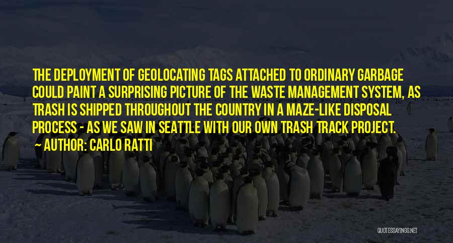 Carlo Ratti Quotes: The Deployment Of Geolocating Tags Attached To Ordinary Garbage Could Paint A Surprising Picture Of The Waste Management System, As