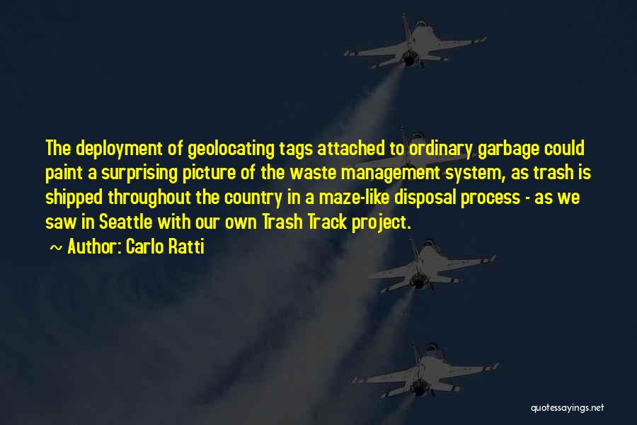 Carlo Ratti Quotes: The Deployment Of Geolocating Tags Attached To Ordinary Garbage Could Paint A Surprising Picture Of The Waste Management System, As