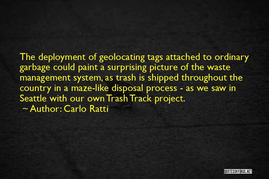 Carlo Ratti Quotes: The Deployment Of Geolocating Tags Attached To Ordinary Garbage Could Paint A Surprising Picture Of The Waste Management System, As