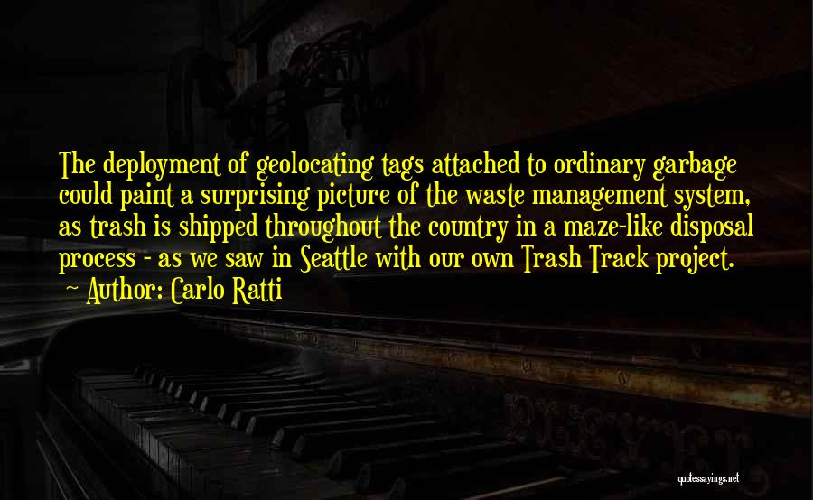 Carlo Ratti Quotes: The Deployment Of Geolocating Tags Attached To Ordinary Garbage Could Paint A Surprising Picture Of The Waste Management System, As