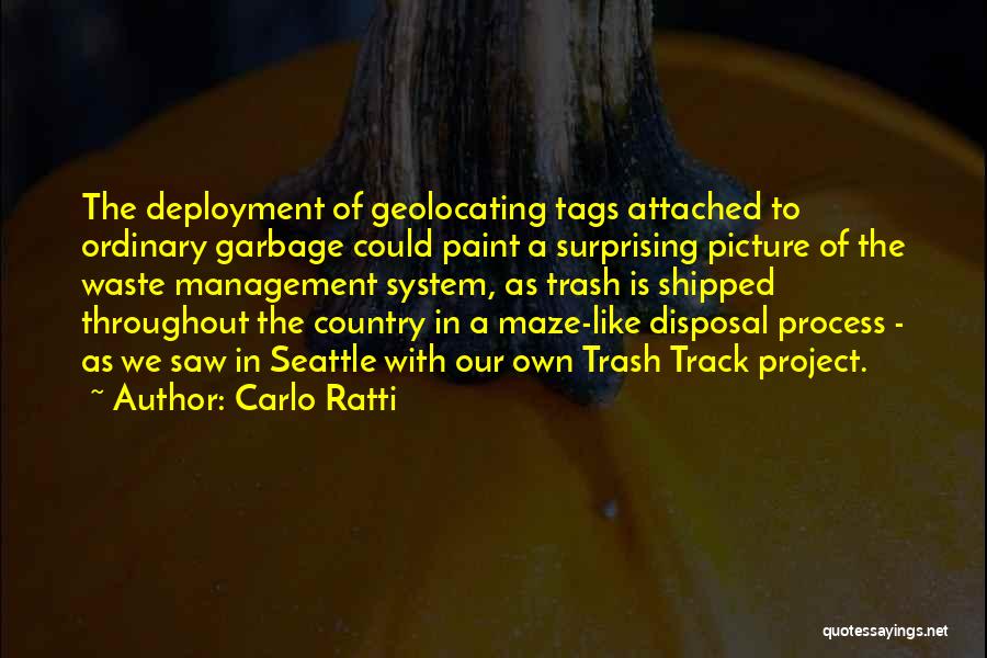 Carlo Ratti Quotes: The Deployment Of Geolocating Tags Attached To Ordinary Garbage Could Paint A Surprising Picture Of The Waste Management System, As