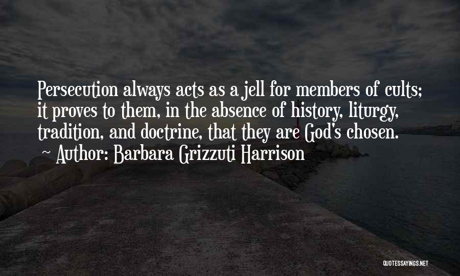 Barbara Grizzuti Harrison Quotes: Persecution Always Acts As A Jell For Members Of Cults; It Proves To Them, In The Absence Of History, Liturgy,