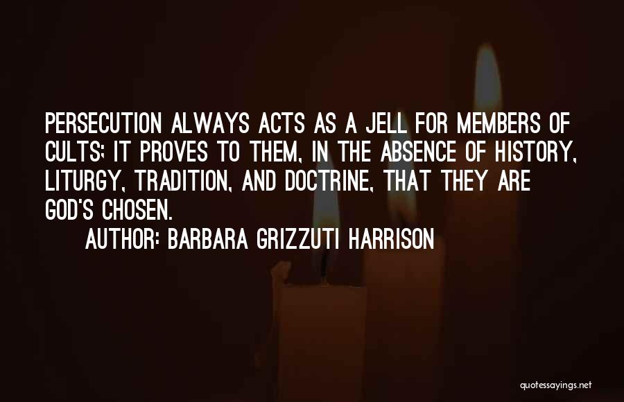 Barbara Grizzuti Harrison Quotes: Persecution Always Acts As A Jell For Members Of Cults; It Proves To Them, In The Absence Of History, Liturgy,