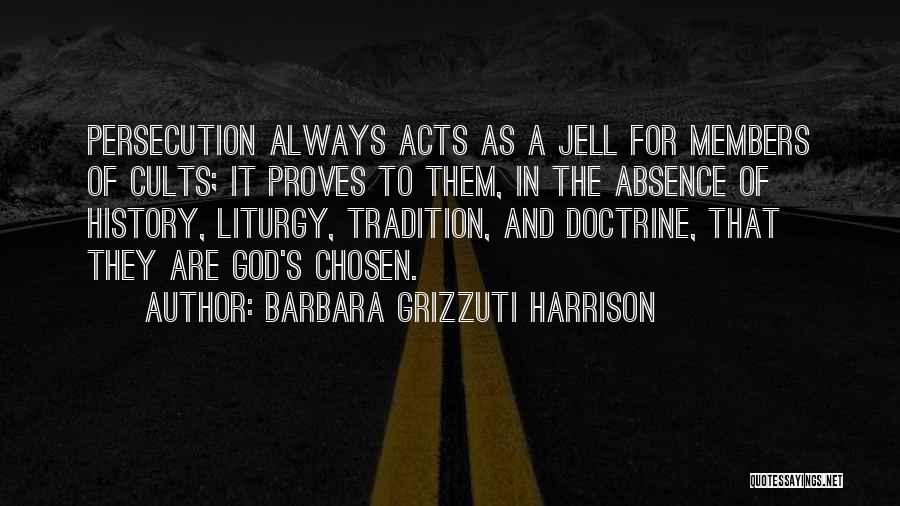 Barbara Grizzuti Harrison Quotes: Persecution Always Acts As A Jell For Members Of Cults; It Proves To Them, In The Absence Of History, Liturgy,