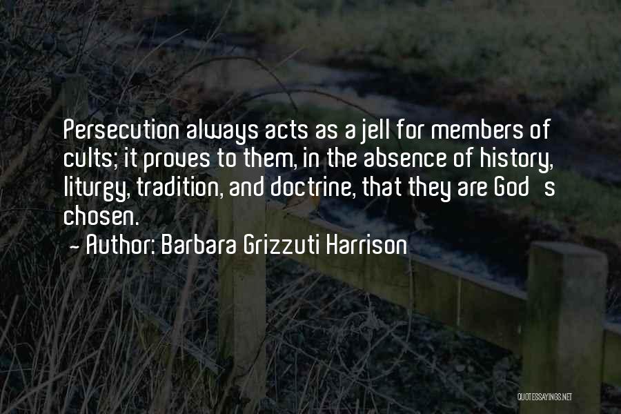 Barbara Grizzuti Harrison Quotes: Persecution Always Acts As A Jell For Members Of Cults; It Proves To Them, In The Absence Of History, Liturgy,