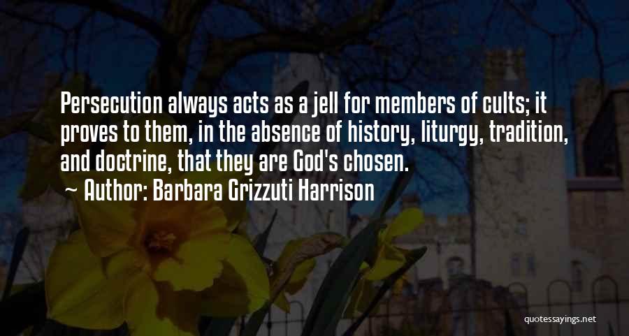 Barbara Grizzuti Harrison Quotes: Persecution Always Acts As A Jell For Members Of Cults; It Proves To Them, In The Absence Of History, Liturgy,