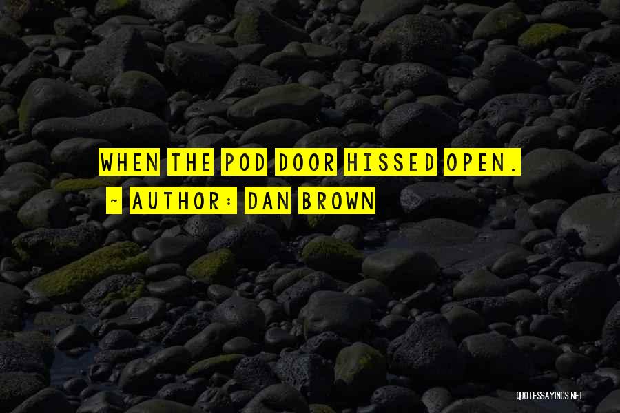 Dan Brown Quotes: When The Pod Door Hissed Open.