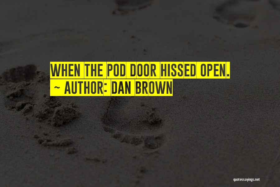 Dan Brown Quotes: When The Pod Door Hissed Open.