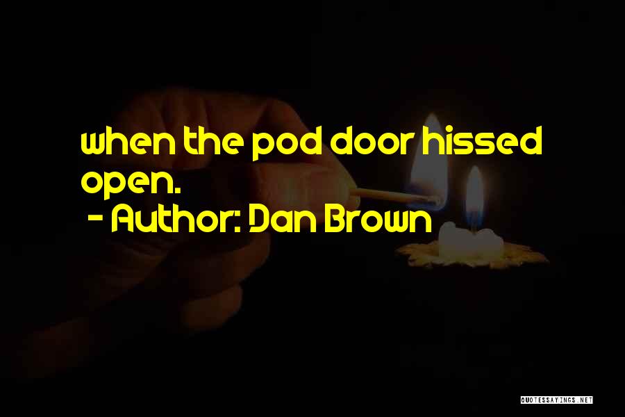 Dan Brown Quotes: When The Pod Door Hissed Open.