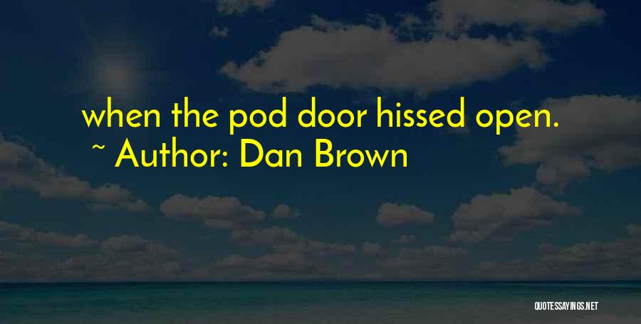 Dan Brown Quotes: When The Pod Door Hissed Open.