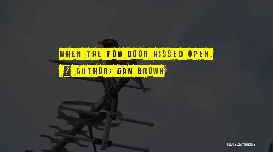 Dan Brown Quotes: When The Pod Door Hissed Open.