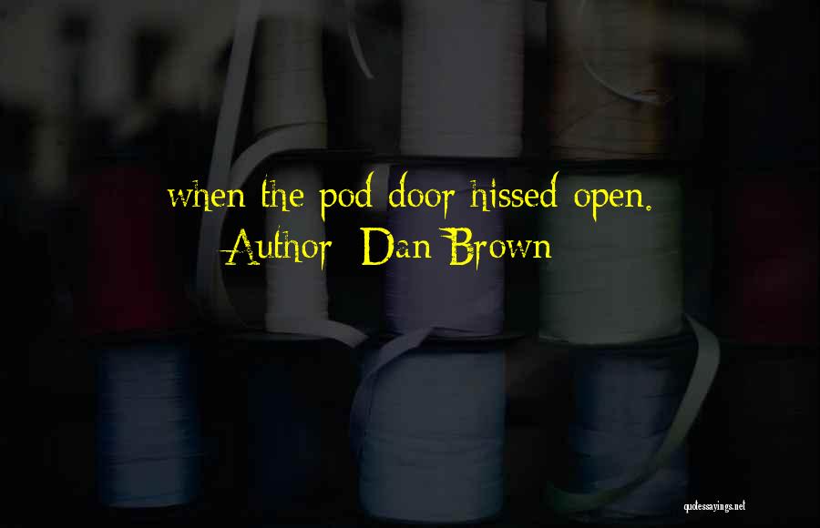 Dan Brown Quotes: When The Pod Door Hissed Open.