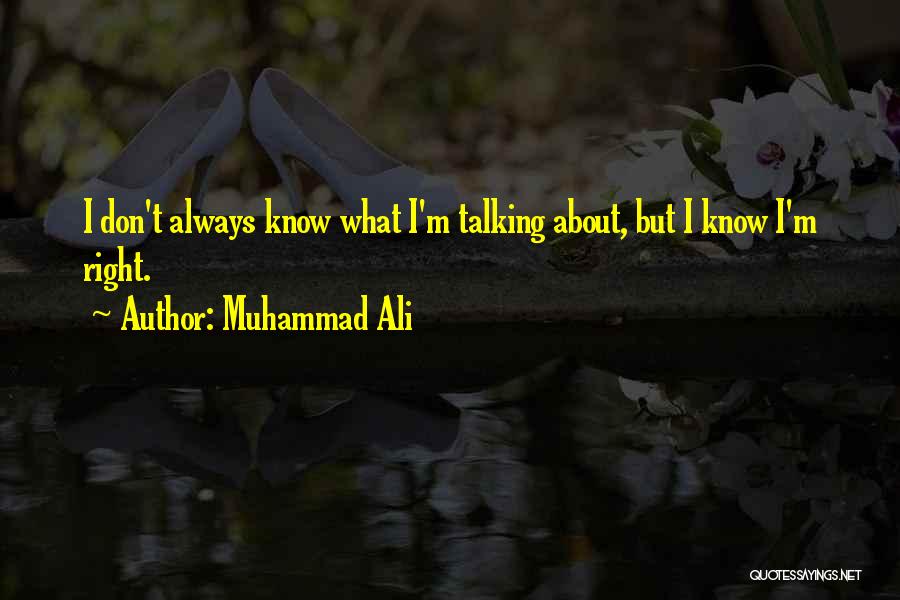 Muhammad Ali Quotes: I Don't Always Know What I'm Talking About, But I Know I'm Right.