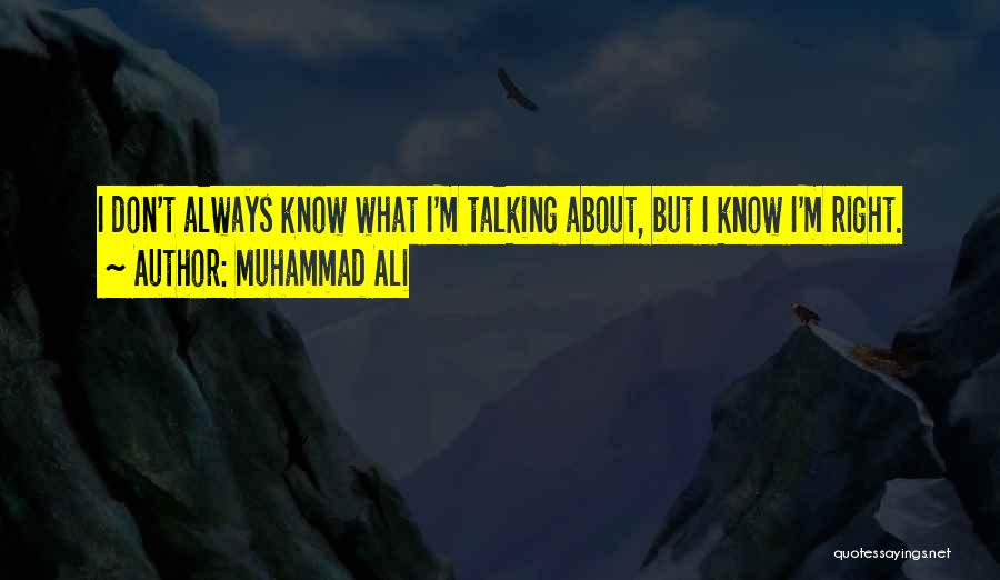 Muhammad Ali Quotes: I Don't Always Know What I'm Talking About, But I Know I'm Right.