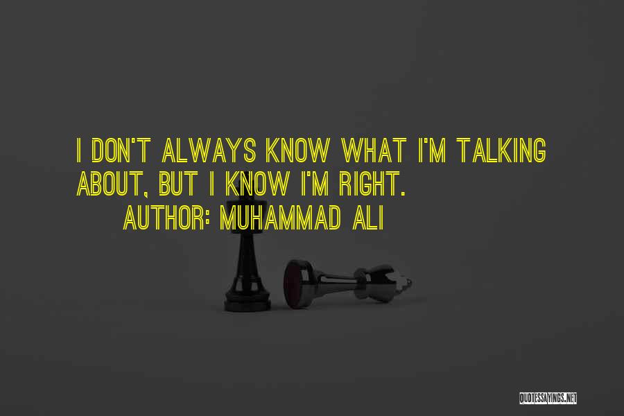 Muhammad Ali Quotes: I Don't Always Know What I'm Talking About, But I Know I'm Right.