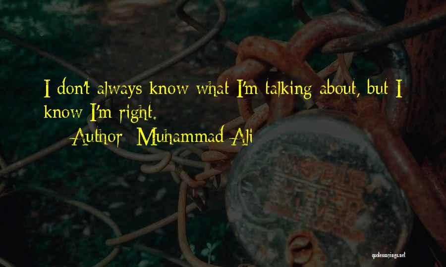 Muhammad Ali Quotes: I Don't Always Know What I'm Talking About, But I Know I'm Right.