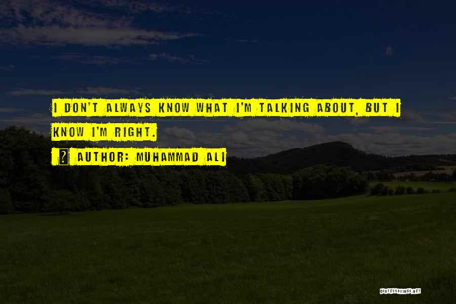 Muhammad Ali Quotes: I Don't Always Know What I'm Talking About, But I Know I'm Right.