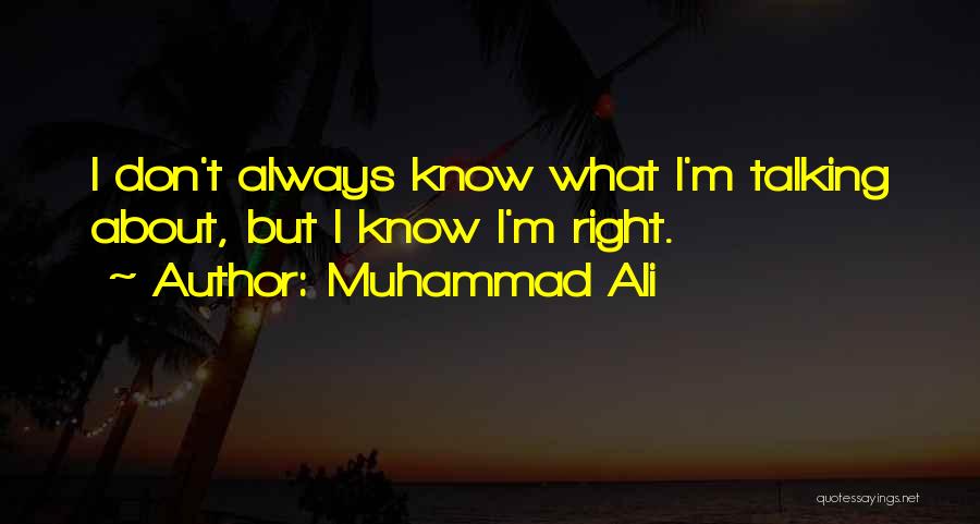 Muhammad Ali Quotes: I Don't Always Know What I'm Talking About, But I Know I'm Right.