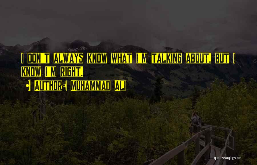 Muhammad Ali Quotes: I Don't Always Know What I'm Talking About, But I Know I'm Right.