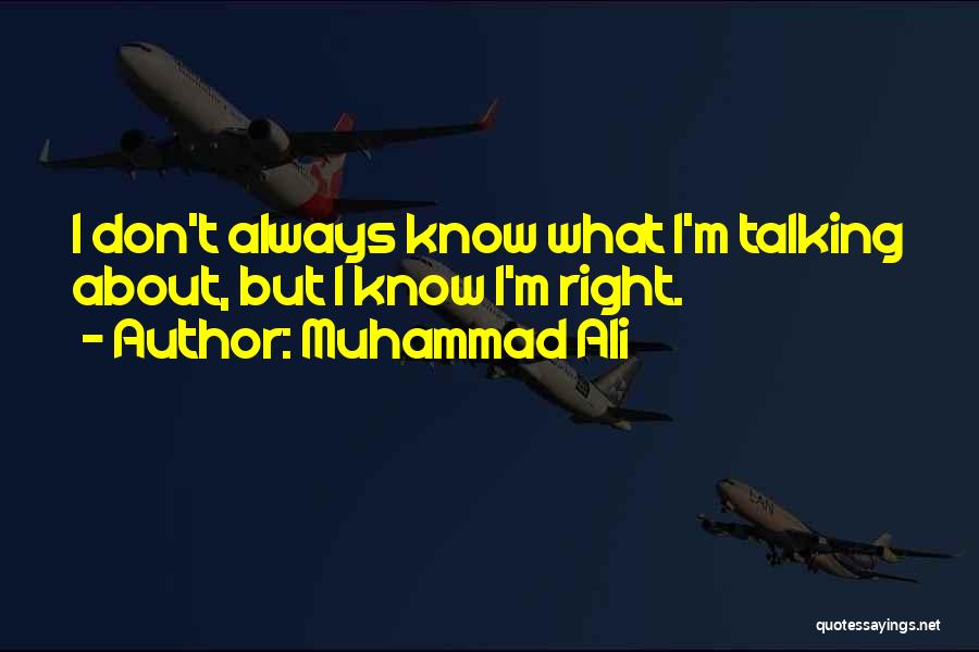 Muhammad Ali Quotes: I Don't Always Know What I'm Talking About, But I Know I'm Right.