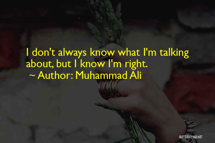 Muhammad Ali Quotes: I Don't Always Know What I'm Talking About, But I Know I'm Right.