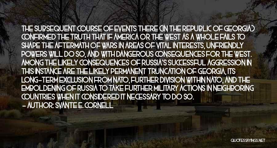 Svante E. Cornell Quotes: The Subsequent Course Of Events There (in The Republic Of Georgia) Confirmed The Truth That If America Or The West