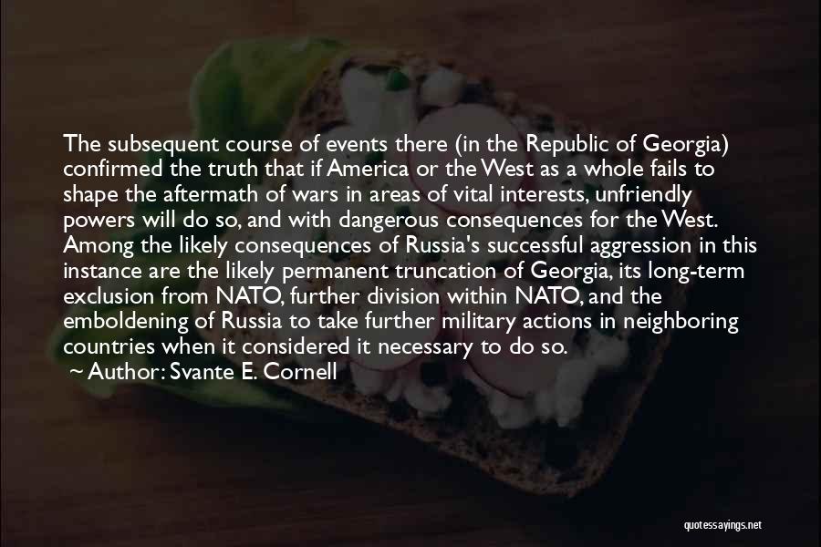 Svante E. Cornell Quotes: The Subsequent Course Of Events There (in The Republic Of Georgia) Confirmed The Truth That If America Or The West