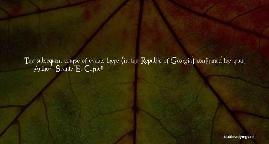 Svante E. Cornell Quotes: The Subsequent Course Of Events There (in The Republic Of Georgia) Confirmed The Truth That If America Or The West
