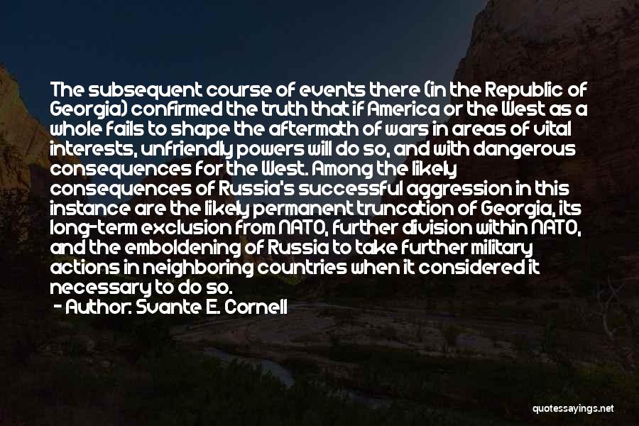 Svante E. Cornell Quotes: The Subsequent Course Of Events There (in The Republic Of Georgia) Confirmed The Truth That If America Or The West