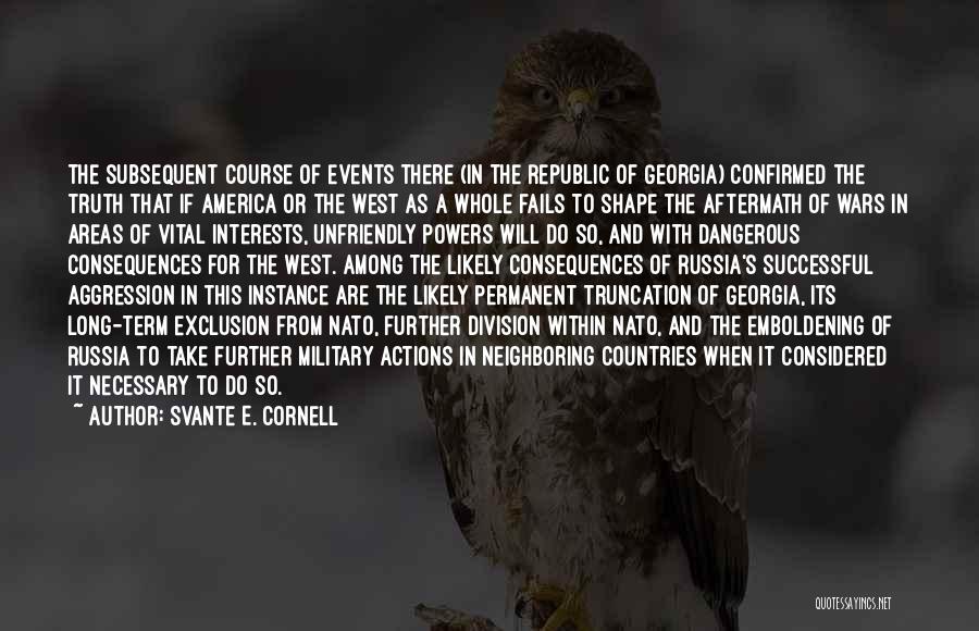 Svante E. Cornell Quotes: The Subsequent Course Of Events There (in The Republic Of Georgia) Confirmed The Truth That If America Or The West