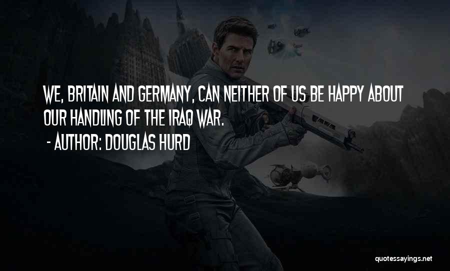 Douglas Hurd Quotes: We, Britain And Germany, Can Neither Of Us Be Happy About Our Handling Of The Iraq War.
