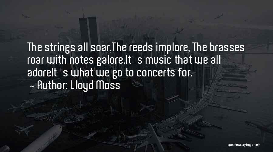 Lloyd Moss Quotes: The Strings All Soar,the Reeds Implore, The Brasses Roar With Notes Galore.it's Music That We All Adoreit's What We Go