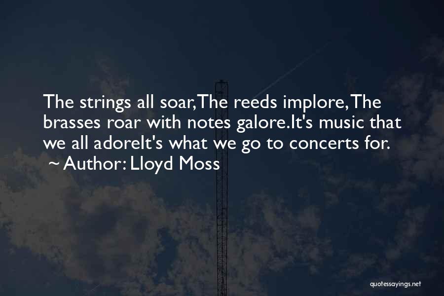 Lloyd Moss Quotes: The Strings All Soar,the Reeds Implore, The Brasses Roar With Notes Galore.it's Music That We All Adoreit's What We Go