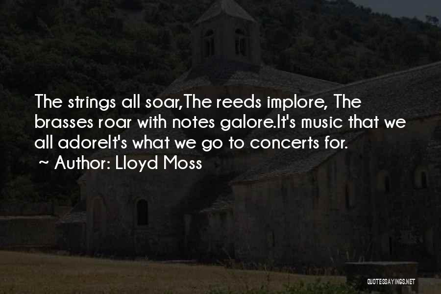 Lloyd Moss Quotes: The Strings All Soar,the Reeds Implore, The Brasses Roar With Notes Galore.it's Music That We All Adoreit's What We Go