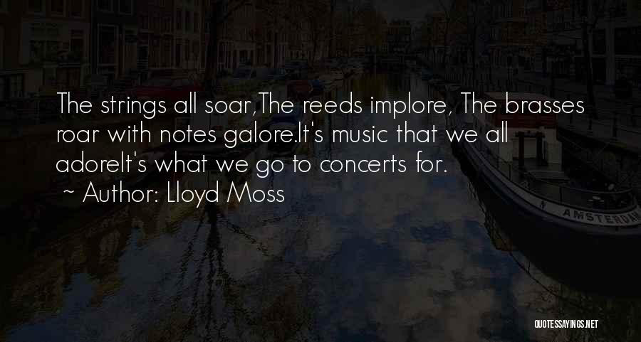 Lloyd Moss Quotes: The Strings All Soar,the Reeds Implore, The Brasses Roar With Notes Galore.it's Music That We All Adoreit's What We Go