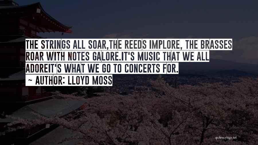 Lloyd Moss Quotes: The Strings All Soar,the Reeds Implore, The Brasses Roar With Notes Galore.it's Music That We All Adoreit's What We Go