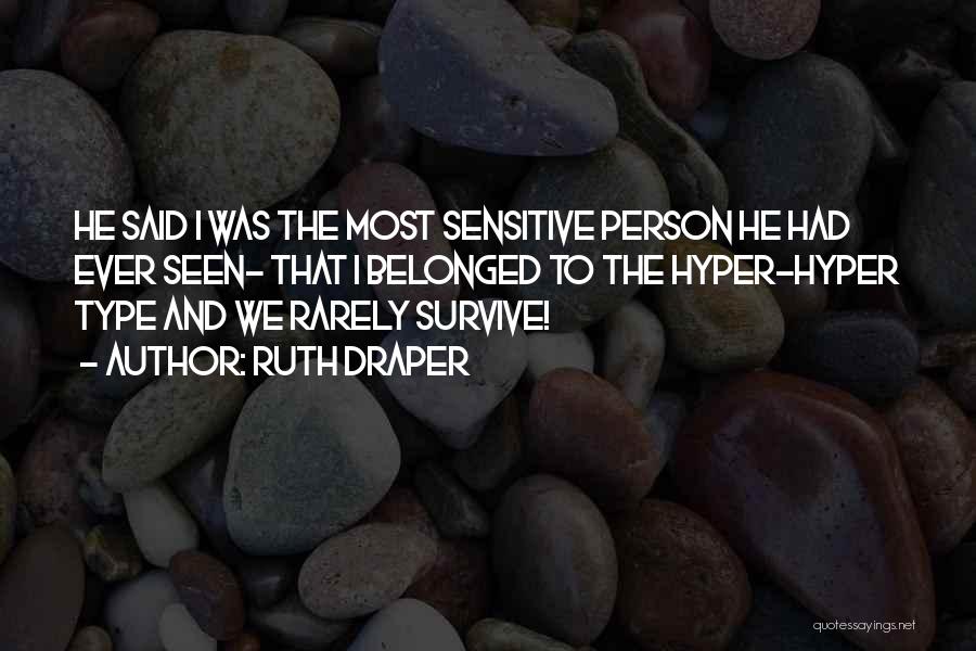 Ruth Draper Quotes: He Said I Was The Most Sensitive Person He Had Ever Seen- That I Belonged To The Hyper-hyper Type And