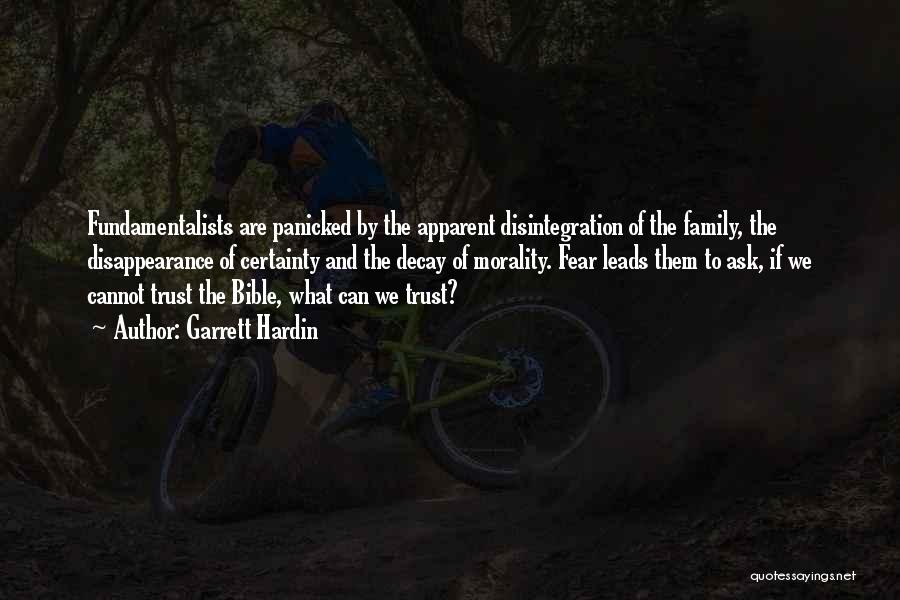 Garrett Hardin Quotes: Fundamentalists Are Panicked By The Apparent Disintegration Of The Family, The Disappearance Of Certainty And The Decay Of Morality. Fear