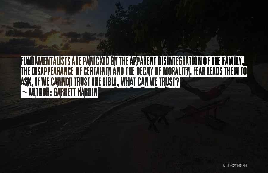 Garrett Hardin Quotes: Fundamentalists Are Panicked By The Apparent Disintegration Of The Family, The Disappearance Of Certainty And The Decay Of Morality. Fear