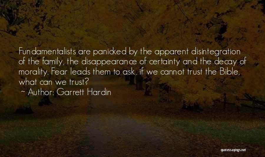 Garrett Hardin Quotes: Fundamentalists Are Panicked By The Apparent Disintegration Of The Family, The Disappearance Of Certainty And The Decay Of Morality. Fear