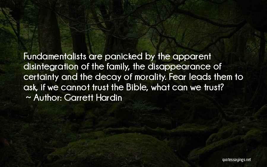 Garrett Hardin Quotes: Fundamentalists Are Panicked By The Apparent Disintegration Of The Family, The Disappearance Of Certainty And The Decay Of Morality. Fear