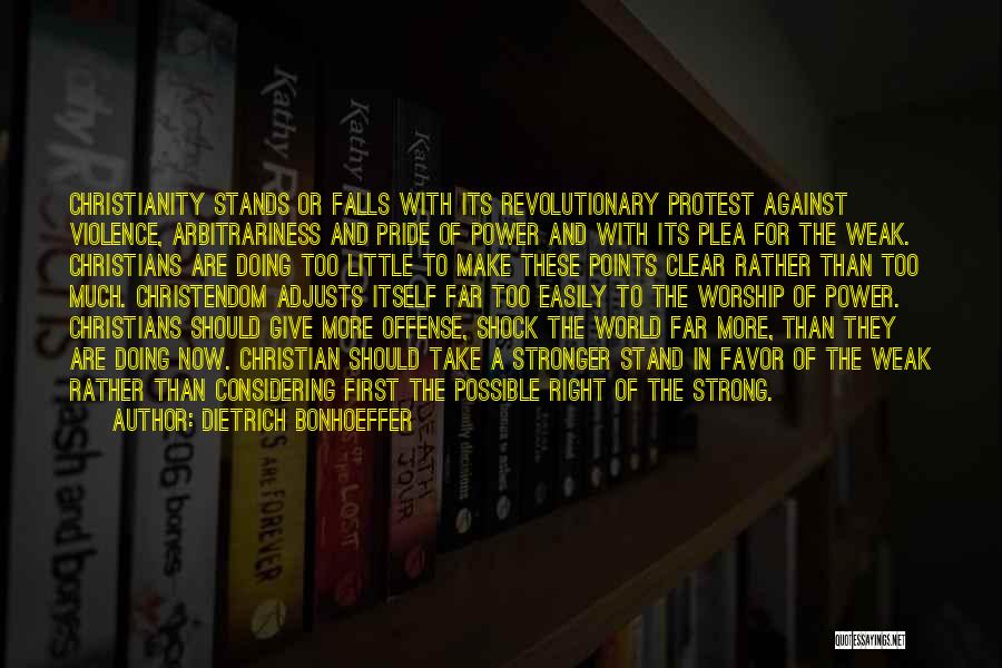 Dietrich Bonhoeffer Quotes: Christianity Stands Or Falls With Its Revolutionary Protest Against Violence, Arbitrariness And Pride Of Power And With Its Plea For