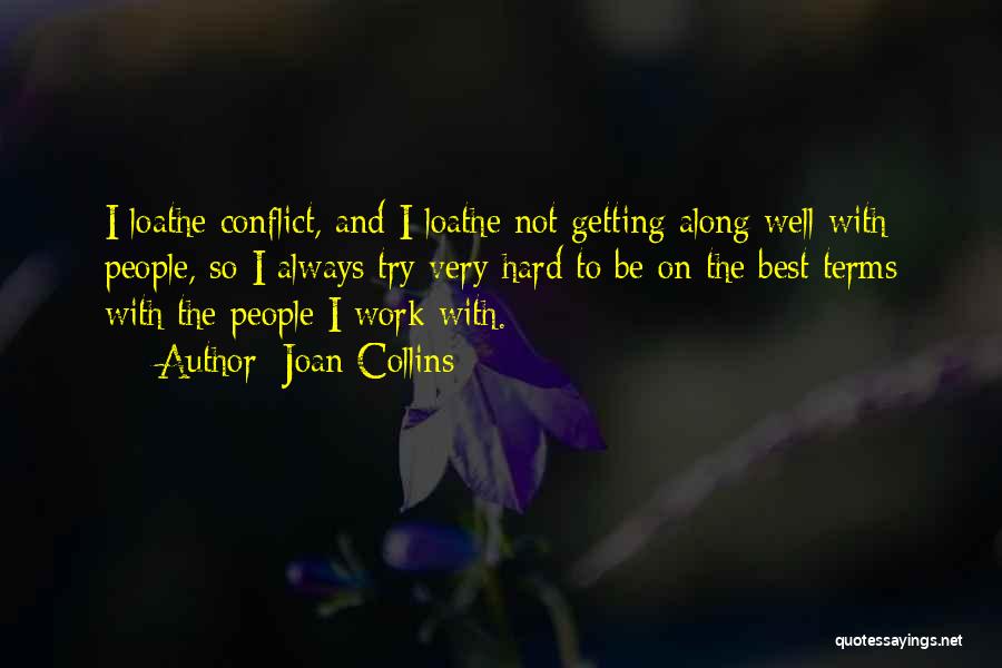 Joan Collins Quotes: I Loathe Conflict, And I Loathe Not Getting Along Well With People, So I Always Try Very Hard To Be