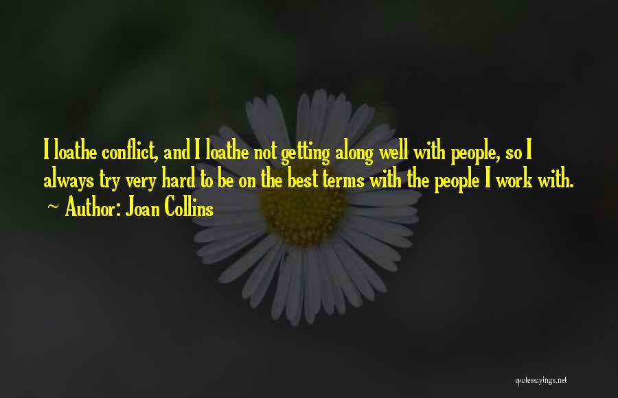 Joan Collins Quotes: I Loathe Conflict, And I Loathe Not Getting Along Well With People, So I Always Try Very Hard To Be