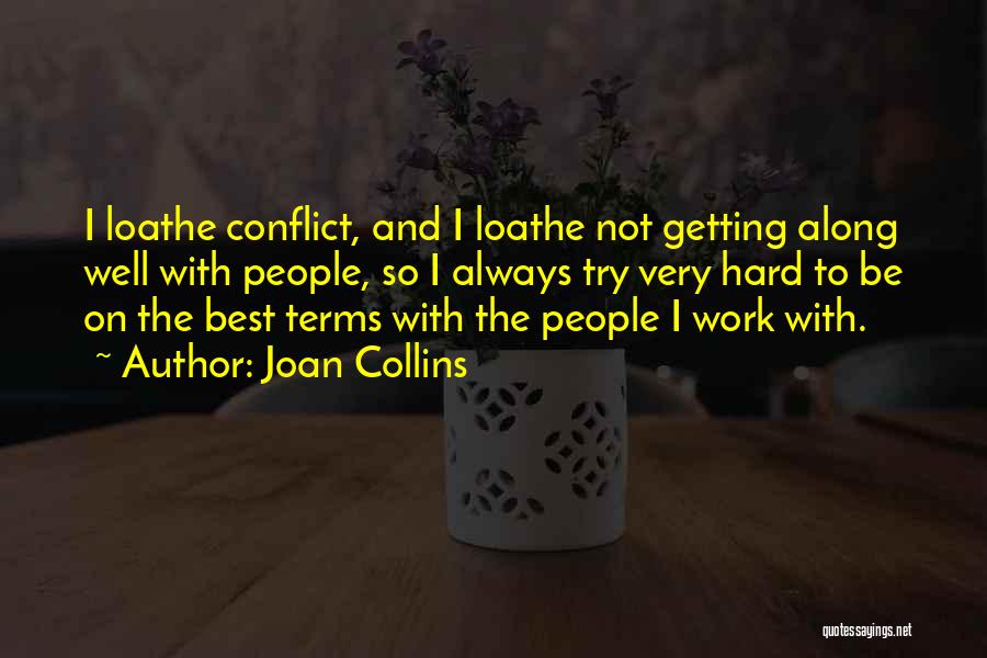 Joan Collins Quotes: I Loathe Conflict, And I Loathe Not Getting Along Well With People, So I Always Try Very Hard To Be