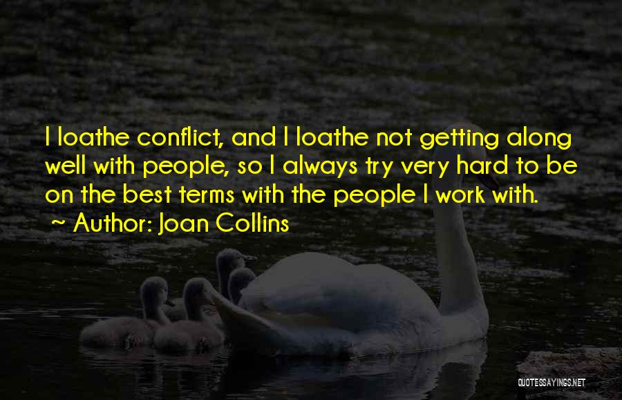Joan Collins Quotes: I Loathe Conflict, And I Loathe Not Getting Along Well With People, So I Always Try Very Hard To Be