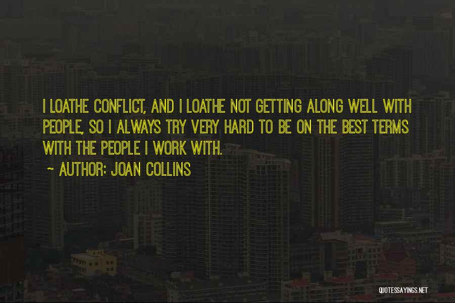 Joan Collins Quotes: I Loathe Conflict, And I Loathe Not Getting Along Well With People, So I Always Try Very Hard To Be