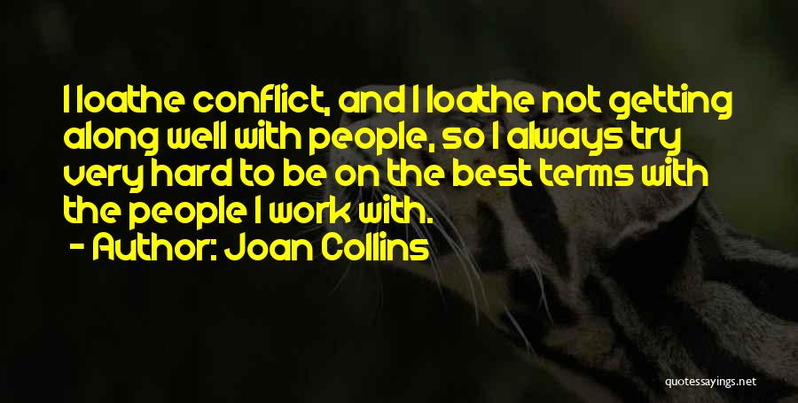 Joan Collins Quotes: I Loathe Conflict, And I Loathe Not Getting Along Well With People, So I Always Try Very Hard To Be