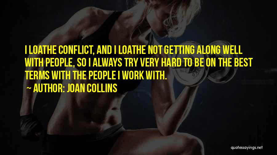 Joan Collins Quotes: I Loathe Conflict, And I Loathe Not Getting Along Well With People, So I Always Try Very Hard To Be