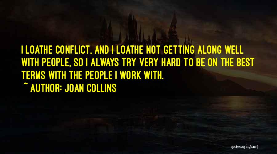 Joan Collins Quotes: I Loathe Conflict, And I Loathe Not Getting Along Well With People, So I Always Try Very Hard To Be